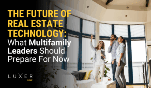 The Future of Real Estate Technology: What Multifamily Leaders Should Prepare For Now